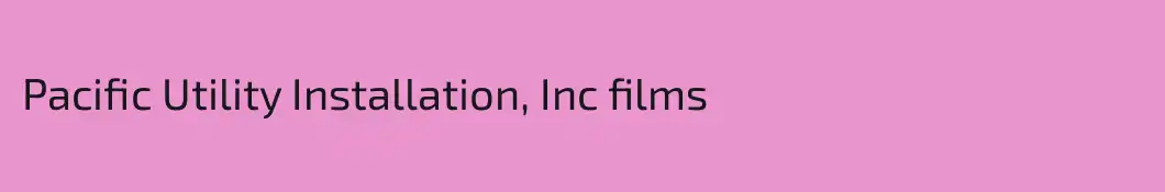Pacific Utility Installation, Inc films